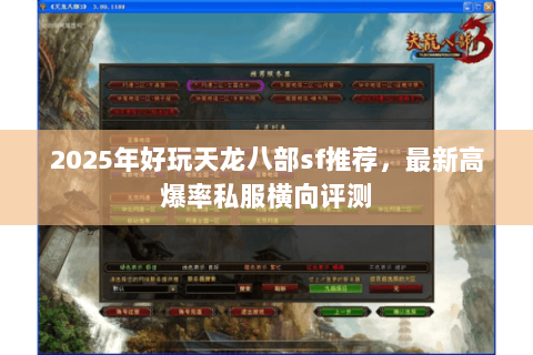 2025年好玩天龙八部sf推荐，最新高爆率私服横向评测