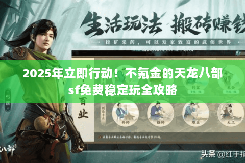 2025年立即行动！不氪金的天龙八部sf免费稳定玩全攻略