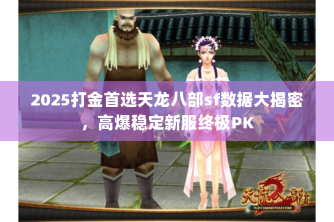 2025打金首选天龙八部sf数据大揭密，高爆稳定新服终极PK