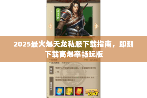2025最火爆天龙私服下载指南，即刻下载高爆率畅玩版