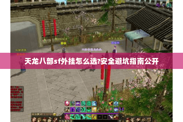 天龙八部sf外挂怎么选?安全避坑指南公开
