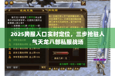 2025跨服入口实时定位，三步抢驻人气天龙八部私服战场