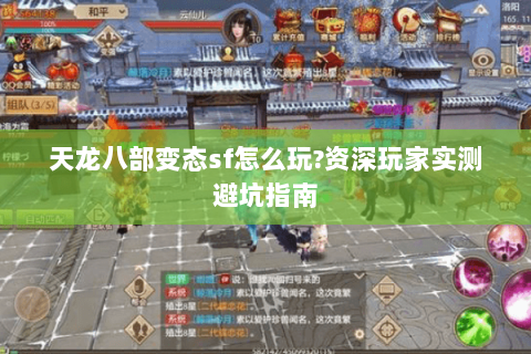 天龙八部变态sf怎么玩?资深玩家实测避坑指南