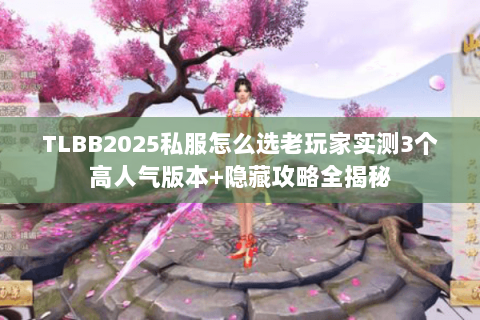 TLBB2025私服怎么选老玩家实测3个高人气版本+隐藏攻略全揭秘
