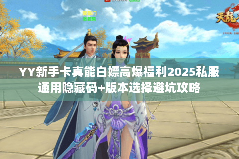 YY新手卡真能白嫖高爆福利2025私服通用隐藏码+版本选择避坑攻略