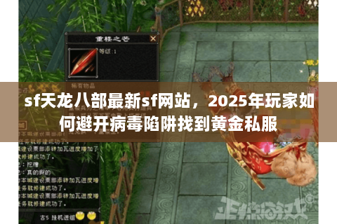 sf天龙八部最新sf网站,2025年玩家如何避开病毒陷阱找到黄金私服 sf天龙八部最新sf网站,2025年玩家如何避开病毒陷阱找到黄金私服