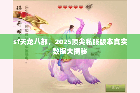 sf天龙八部，2025顶尖私服版本真实数据大揭秘