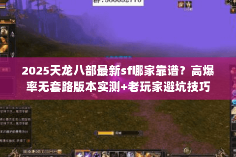 2025天龙八部最新sf哪家靠谱？高爆率无套路版本实测+老玩家避坑技巧