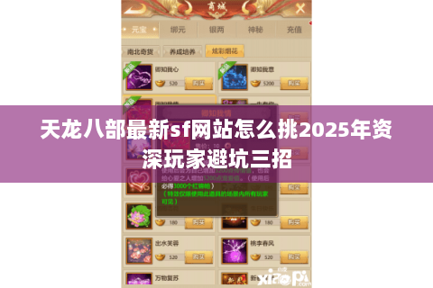 天龙八部最新sf网站怎么挑2025年资深玩家避坑三招