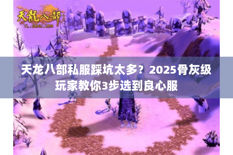 天龙八部私服踩坑太多？2025骨灰级玩家教你3步选到良心服
