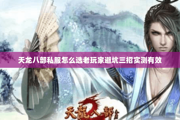 天龙八部私服怎么选老玩家避坑三招实测有效