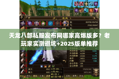 天龙八部私服发布网哪家高爆版多？老玩家实测避坑+2025版单推荐