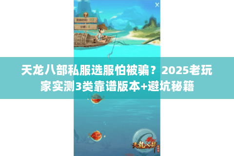 天龙八部私服选服怕被骗？2025老玩家实测3类靠谱版本+避坑秘籍