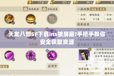 天龙八部SF下载ins被屏蔽?手把手教你安全获取资源