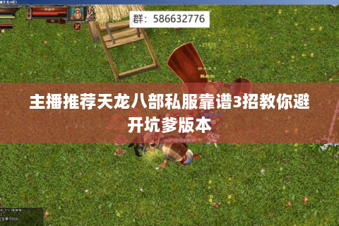 主播推荐天龙八部私服靠谱3招教你避开坑爹版本