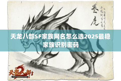天龙八部SF家族网名怎么选2025最稳家族识别密码