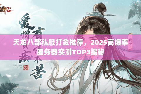 天龙八部私服打金推荐，2025高爆率服务器实测TOP3揭秘