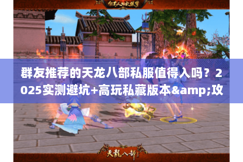 群友推荐的天龙八部私服值得入吗？2025实测避坑+高玩私藏版本&攻略
