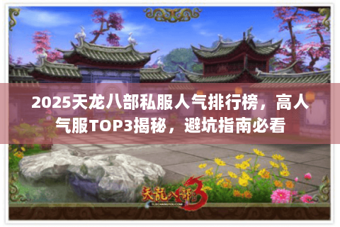2025天龙八部私服人气排行榜，高人气服TOP3揭秘，避坑指南必看