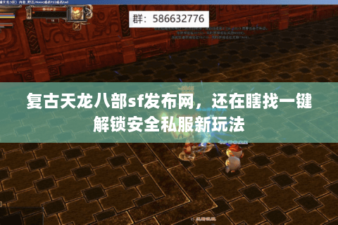 复古天龙八部sf发布网，还在瞎找一键解锁安全私服新玩法