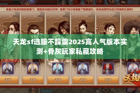 天龙sf选服不踩雷2025高人气版本实测+骨灰玩家私藏攻略 天龙sf选服不踩雷2025高人气版本实测+骨灰玩家私藏攻略