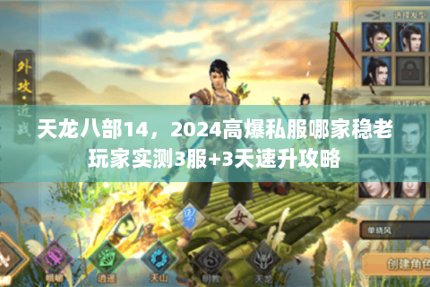 天龙八部14，2024高爆私服哪家稳老玩家实测3服+3天速升攻略