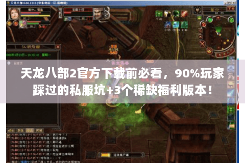 天龙八部2官方下载前必看，90%玩家踩过的私服坑+3个稀缺福利版本！