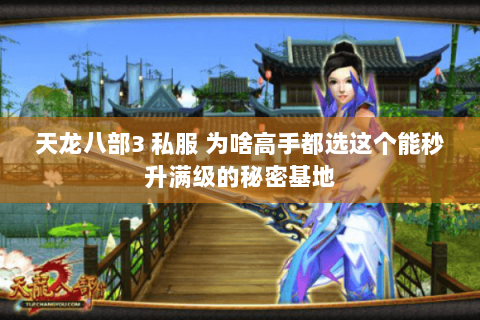 天龙八部3 私服 为啥高手都选这个能秒升满级的秘密基地