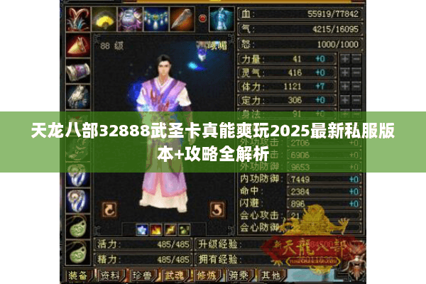 天龙八部32888武圣卡真能爽玩2025最新私服版本+攻略全解析