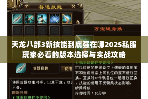 天龙八部3新技能到底强在哪2025私服玩家必看的版本选择与实战攻略 天龙八部3新技能到底强在哪2025私服玩家必看的版本选择与实战攻略