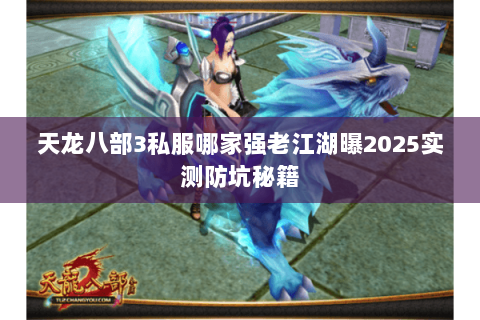 天龙八部3私服哪家强老江湖曝2025实测防坑秘籍