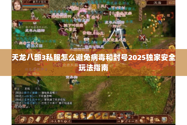 天龙八部3私服怎么避免病毒和封号2025独家安全玩法指南