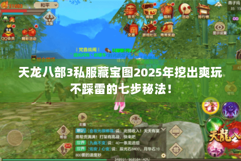 天龙八部3私服藏宝图2025年挖出爽玩不踩雷的七步秘法！