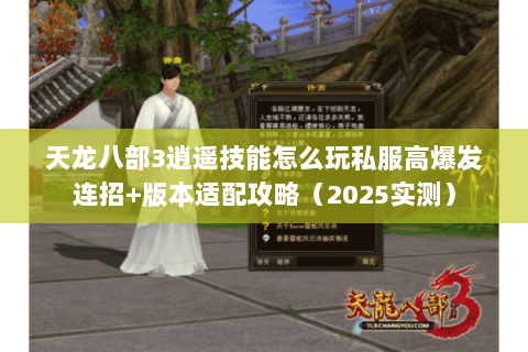天龙八部3逍遥技能怎么玩私服高爆发连招+版本适配攻略（2025实测）