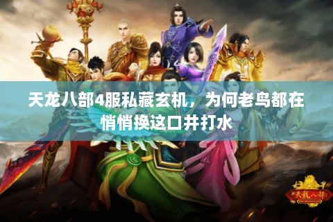 天龙八部4服私藏玄机，为何老鸟都在悄悄换这口井打水