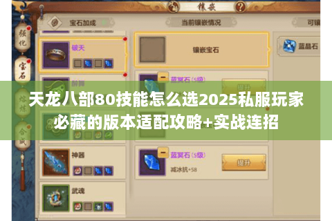 天龙八部80技能怎么选2025私服玩家必藏的版本适配攻略+实战连招 天龙八部80技能怎么选2025私服玩家必藏的版本适配攻略+实战连招