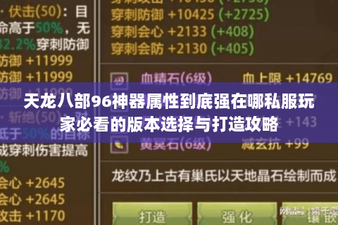 天龙八部96神器属性到底强在哪私服玩家必看的版本选择与打造攻略
