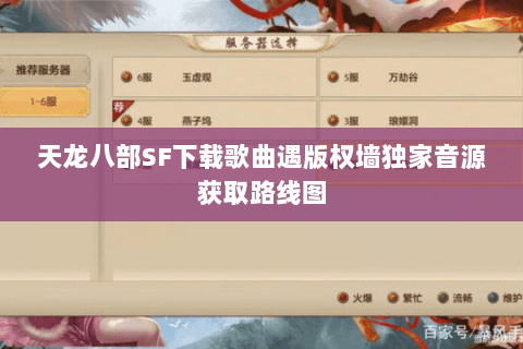 天龙八部SF下载歌曲遇版权墙独家音源获取路线图