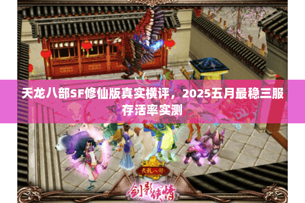 天龙八部SF修仙版真实横评,2025五月最稳三服存活率实测 天龙八部SF修仙版真实横评,2025五月最稳三服存活率实测