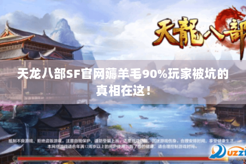 天龙八部SF官网薅羊毛90%玩家被坑的真相在这！