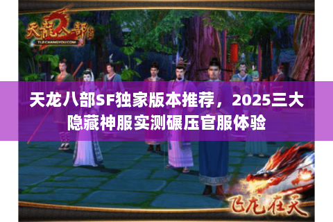 天龙八部SF独家版本推荐，2025三大隐藏神服实测碾压官服体验