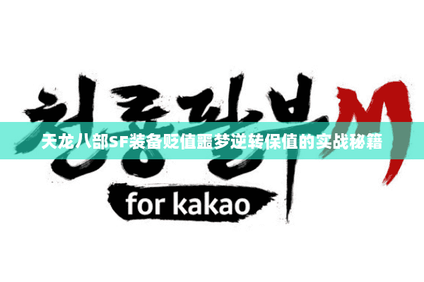 天龙八部SF装备贬值噩梦逆转保值的实战秘籍