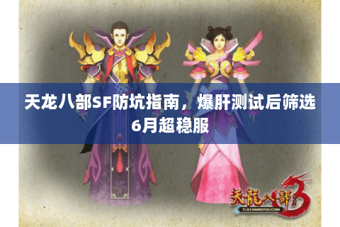 天龙八部SF防坑指南，爆肝测试后筛选6月超稳服