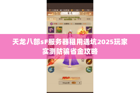 天龙八部sF服务器租用遇坑2025玩家实测防骗省金攻略