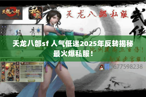 天龙八部sf 人气低迷2025年反转揭秘最火爆私服！