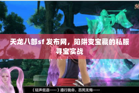 天龙八部sf 发布网，陷阱变宝藏的私服寻宝实战