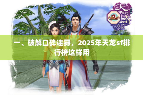一、破解口碑迷雾,2025年天龙sf排行榜这样用 一、破解口碑迷雾,2025年天龙sf排行榜这样用