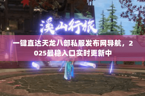 一键直达天龙八部私服发布网导航，2025最稳入口实时更新中
