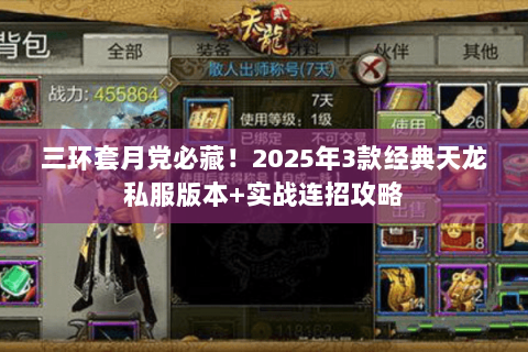 三环套月党必藏！2025年3款经典天龙私服版本+实战连招攻略