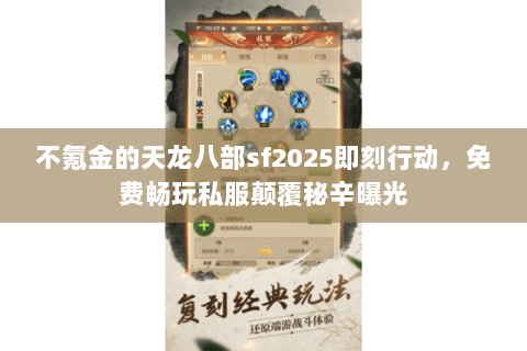 不氪金的天龙八部sf2025即刻行动，免费畅玩私服颠覆秘辛曝光